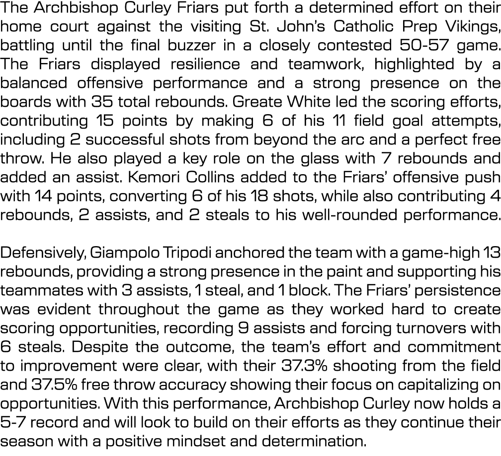 The Archbishop Curley Friars put forth a determined effort on their home court against the visiting St. John’s Cathol...
