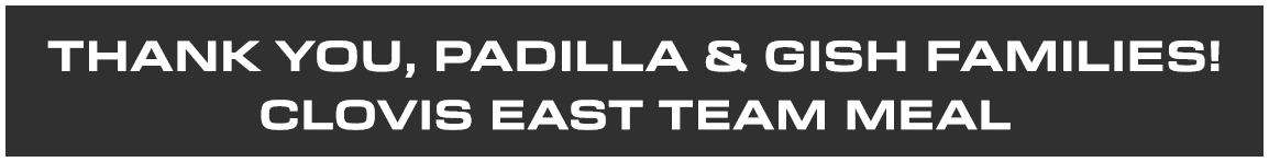 THANK YOU, PADILLA & GISH FAMILIES! CLOVIS EAST TEAM MEAL