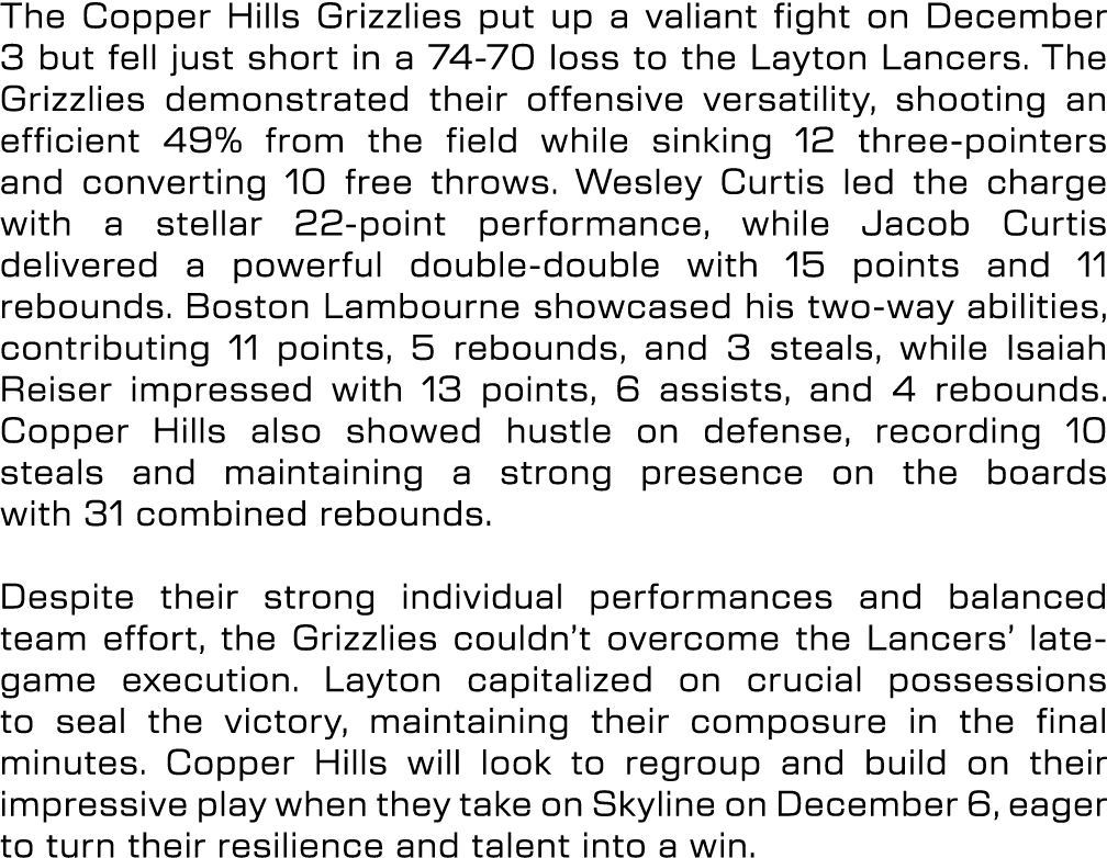 The Copper Hills Grizzlies put up a valiant fight on December 3 but fell just short in a 74 70 loss to the Layton Lan...