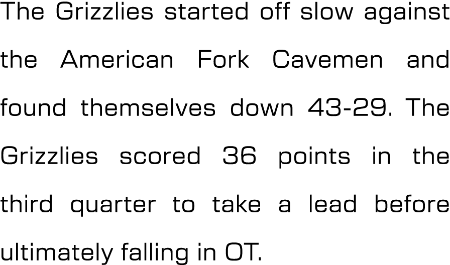 The Grizzlies started off slow against the American Fork Cavemen and found themselves down 43 29. The Grizzlies score...