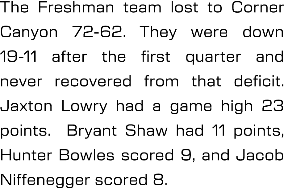 The Freshman team lost to Corner Canyon 72 62. They were down 19 11 after the first quarter and never recovered from ...