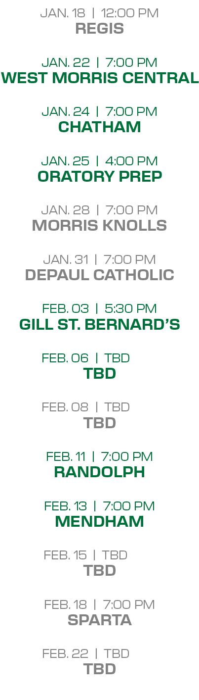 jan. 18 | 12:00 PM regis jan. 22 | 7:00 PM west morris central jan. 24 | 7:00 PM chatham jan. 25 | 4:00 PM oratory pr...