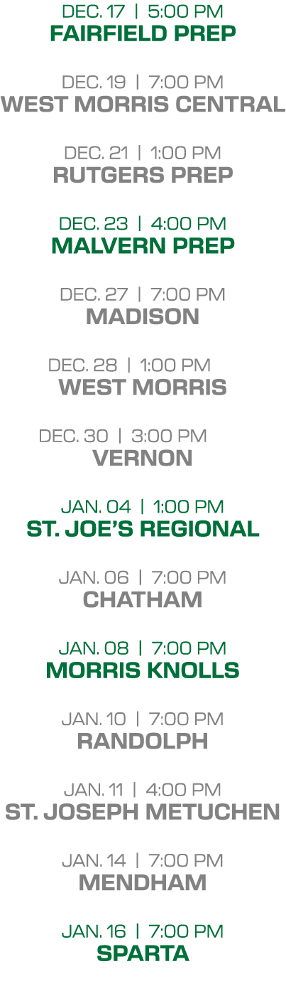 dec. 17 | 5:00 PM fairfield prep dec. 19 | 7:00 PM west morris central dec. 21 | 1:00 PM rutgers prep dec. 23 | 4:00 ...