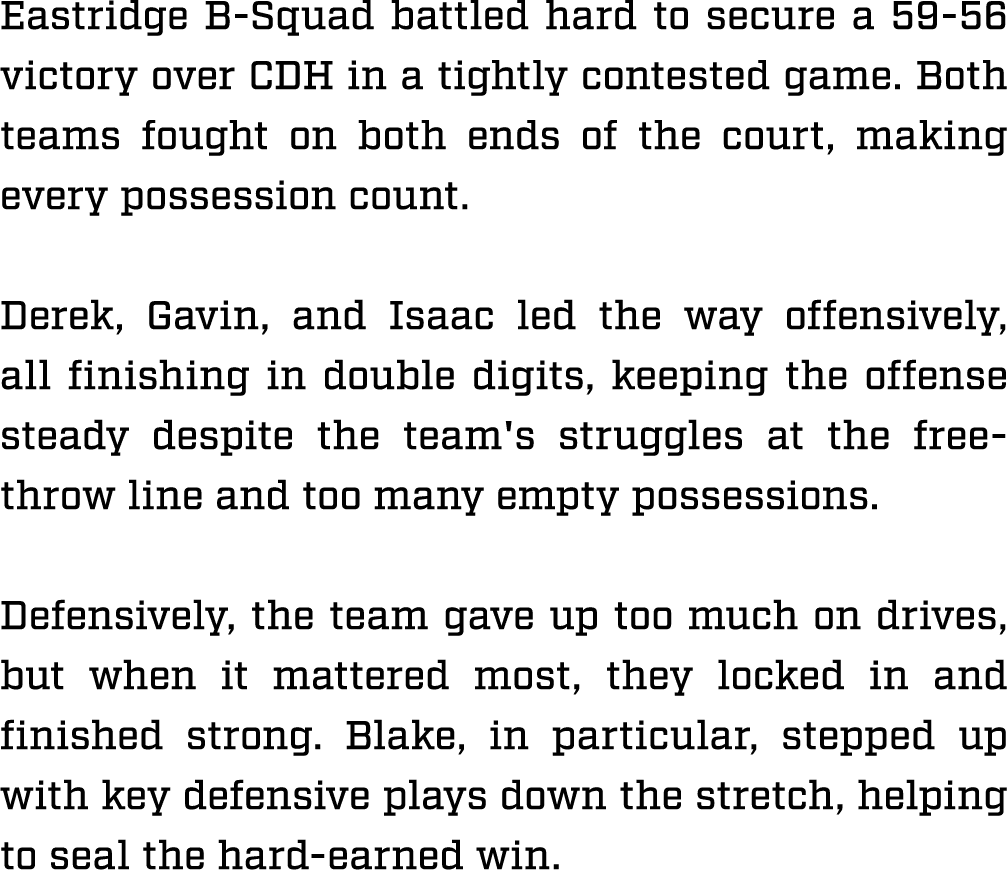 Eastridge B Squad battled hard to secure a 59 56 victory over CDH in a tightly contested game. Both teams fought on b...