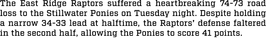 The East Ridge Raptors suffered a heartbreaking 74 73 road loss to the Stillwater Ponies on Tuesday night. Despite ho...