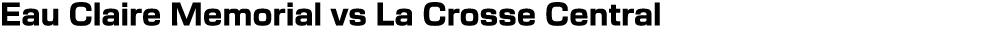 Eau Claire Memorial vs La Crosse Central