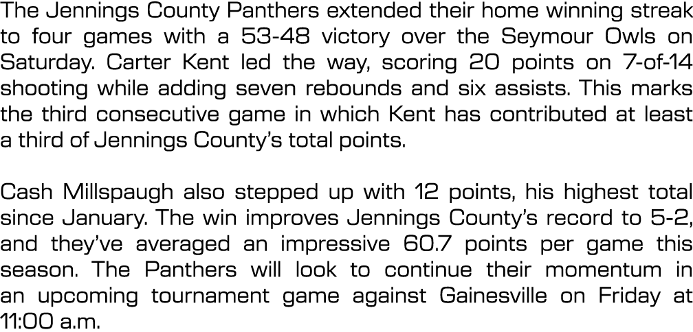 The Jennings County Panthers extended their home winning streak to four games with a 53 48 victory over the Seymour O...