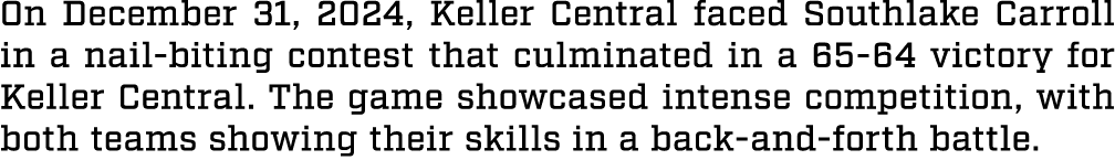 On December 31, 2024, Keller Central faced Southlake Carroll in a nail biting contest that culminated in a 65 64 vict...