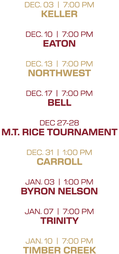 dec. 03 | 7:00 PM keller dec. 10 | 7:00 PM eaton dec. 13 | 7:00 PM northwest dec. 17 | 7:00 PM bell dec 27 28 m.t. ri...