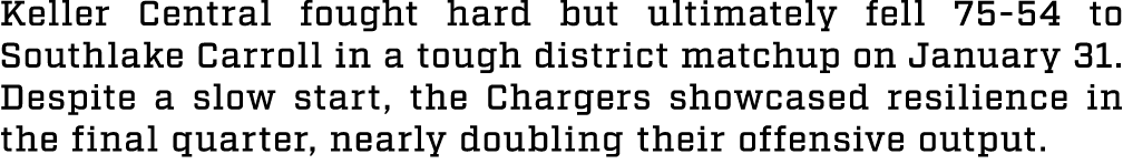 Keller Central fought hard but ultimately fell 75 54 to Southlake Carroll in a tough district matchup on January 31. ...