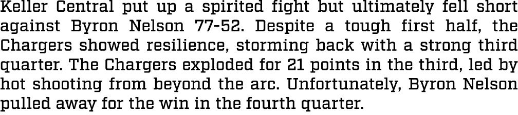 Keller Central put up a spirited fight but ultimately fell short against Byron Nelson 77 52. Despite a tough first ha...