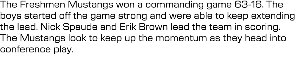 The Freshmen Mustangs won a commanding game 63 16. The boys started off the game strong and were able to keep extendi...