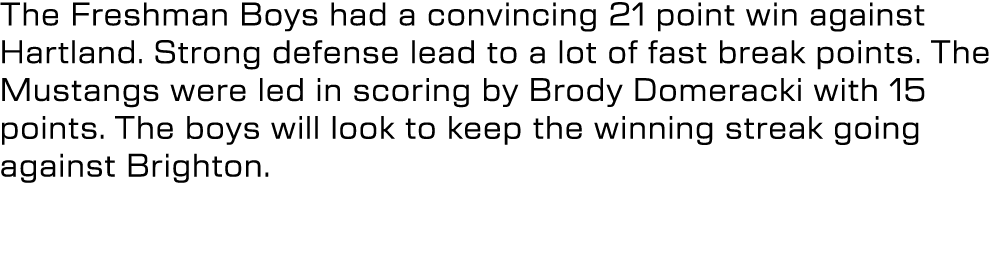 The Freshman Boys had a convincing 21 point win against Hartland. Strong defense lead to a lot of fast break points. ...