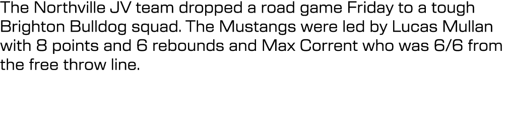 The Northville JV team dropped a road game Friday to a tough Brighton Bulldog squad. The Mustangs were led by Lucas M...