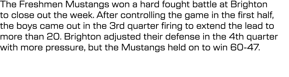 The Freshmen Mustangs won a hard fought battle at Brighton to close out the week. After controlling the game in the f...