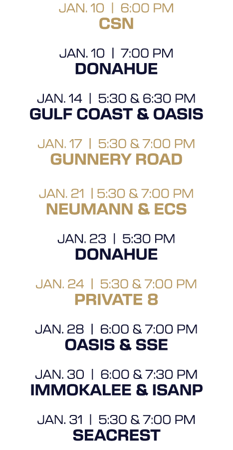 jan. 10 | 6:00 PM csn jan. 10 | 7:00 PM donahue jan. 14 | 5:30 & 6:30 PM Gulf coast & oasis Jan. 17 | 5:30 & 7:00 PM ...