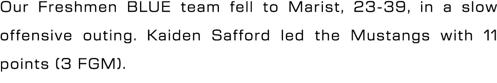 Our Freshmen BLUE team fell to Marist, 23 39, in a slow offensive outing. Kaiden Safford led the Mustangs with 11 poi...