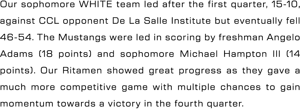 Our sophomore WHITE team led after the first quarter, 15 10, against CCL opponent De La Salle Institute but eventuall...