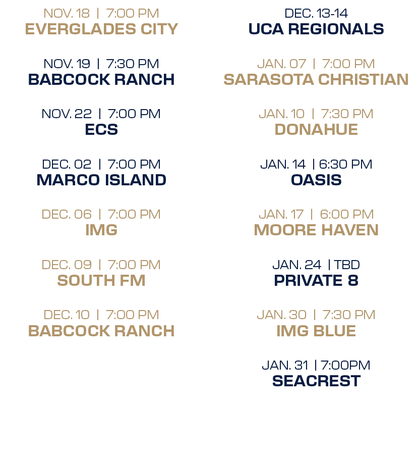 dec. 13 14 uca regionals jan. 07 | 7:00 PM sarasota christian jan. 10 | 7:30 PM donahue jan. 14 | 6:30 PM oasis jan. ...