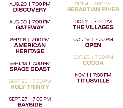oct. 4 | 7:00 PM sebastian river oct. 11 | 7:00 PM the villages oct. 18 | 7:00 PM open oct. 25 | 7:00 PM cocoa nov. 1...