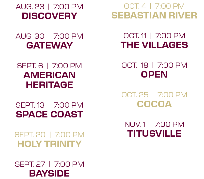 oct. 4 | 7:00 PM sebastian river oct. 11 | 7:00 PM the villages oct. 18 | 7:00 PM open oct. 25 | 7:00 PM cocoa nov. 1...