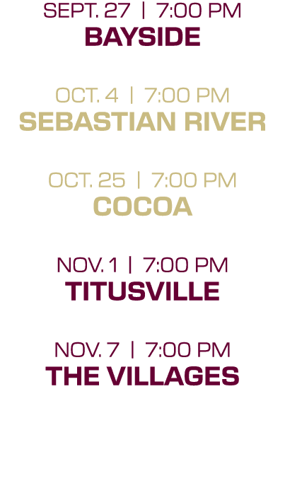 sept. 27 | 7:00 PM bayside oct. 4 | 7:00 PM sebastian river oct. 25 | 7:00 PM cocoa nov. 1 | 7:00 PM titusville nov. ...