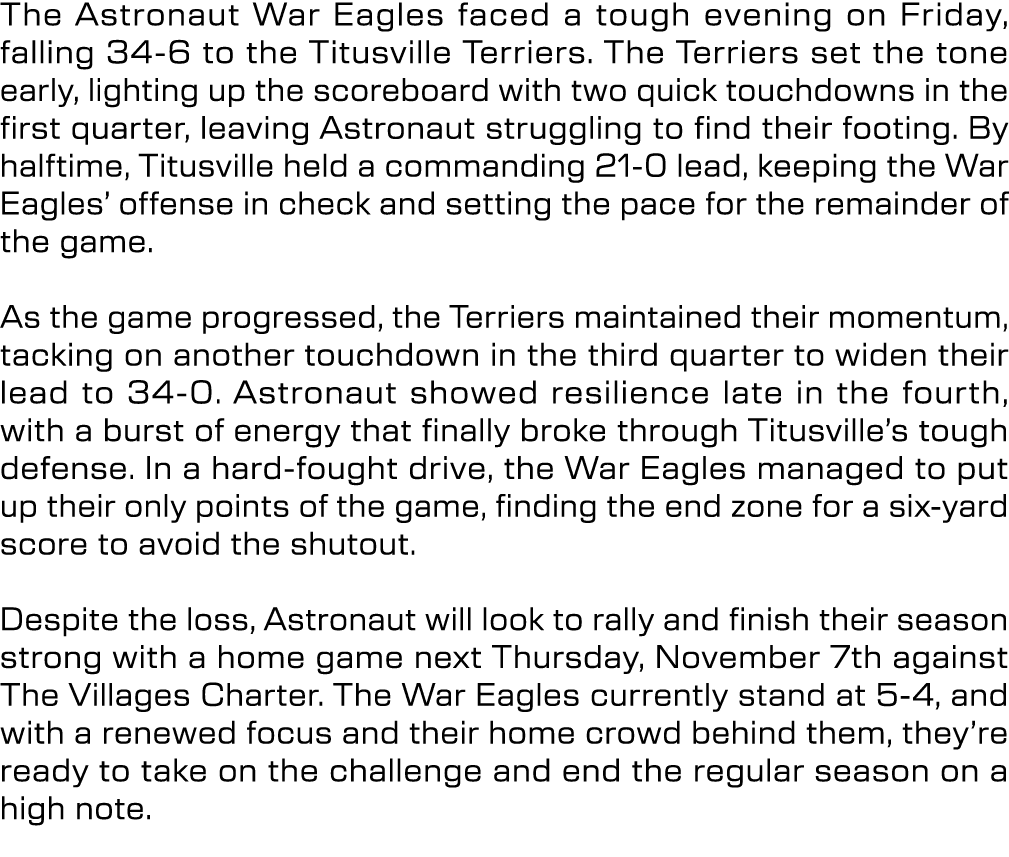 The Astronaut War Eagles faced a tough evening on Friday, falling 34 6 to the Titusville Terriers. The Terriers set t...