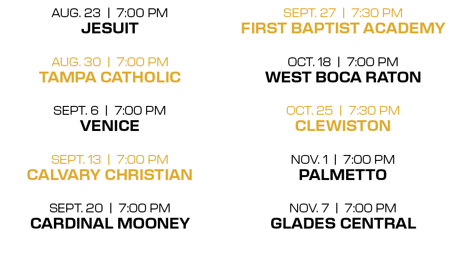 SEPT. 27 | 7:30 PM First Baptist Academy OCT. 18 | 7:00 PM WEST BOCA RATON OCT. 25 | 7:30 PM CLEWISTON NOV. 1 | 7:00 ...