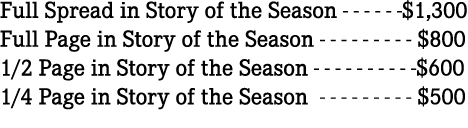 Full Spread in Story of the Season $1,300 Full Page in Story of the Season $800 1/2 Page in Story of the Season $600 ...