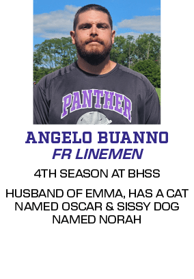 4TH SEASON AT BHSS HUSBAND OF EMMA, HAS A CAT NAMED OSCAR & SISSY DOG NAMED NORAH,FR LINEMEN,ANGELO BUANN