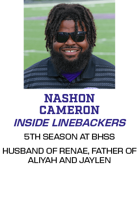 5TH SEASON AT BHSS HUSBAND OF RENAE, FATHER OF ALIYAH AND JAYLEN,INSIDE LINEBACKERS,NASHON CAMERO