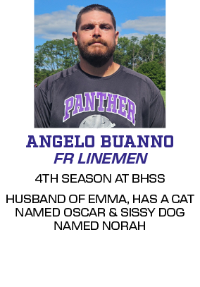 4TH SEASON AT BHSS HUSBAND OF EMMA, HAS A CAT NAMED OSCAR & SISSY DOG NAMED NORAH,FR LINEMEN,ANGELO BUANN