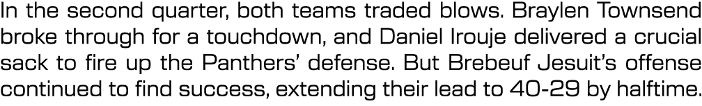 In the second quarter, both teams traded blows. Braylen Townsend broke through for a touchdown, and Daniel Irouje del...