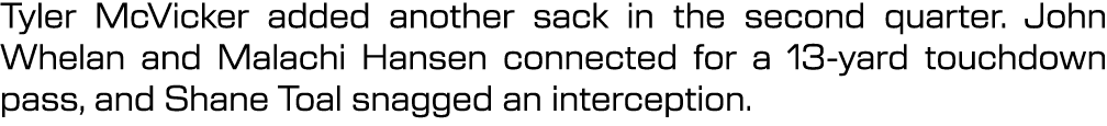 Tyler McVicker added another sack in the second quarter. John Whelan and Malachi Hansen connected for a 13 yard touch...