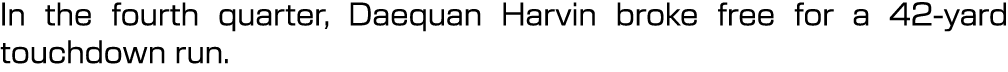 In the fourth quarter, Daequan Harvin broke free for a 42 yard touchdown run.