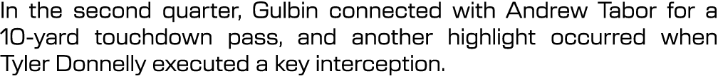 In the second quarter, Gulbin connected with Andrew Tabor for a 10 yard touchdown pass, and another highlight occurre...
