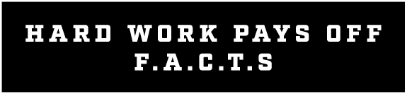 HARD WORK PAYS OFF F.A.C.T.S