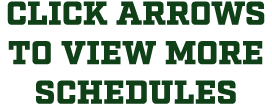 CLICK ARROWS TO VIEW MORE SCHEDULES