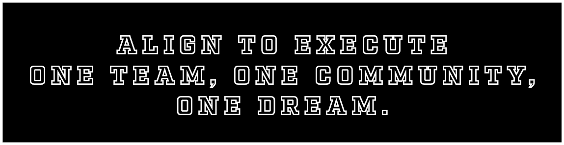 Align to Execute One Team, One Community, One Dream.