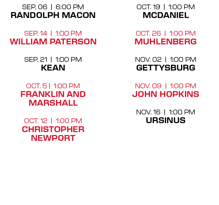 OCT. 19 | 1:00 PM MCDANIEL OCT. 26 | 1:00 PM MUHLENBERG NOV. 02 | 1:00 PM GETTYSBURG NOV. 09 | 1:00 PM john HOPKINS N...