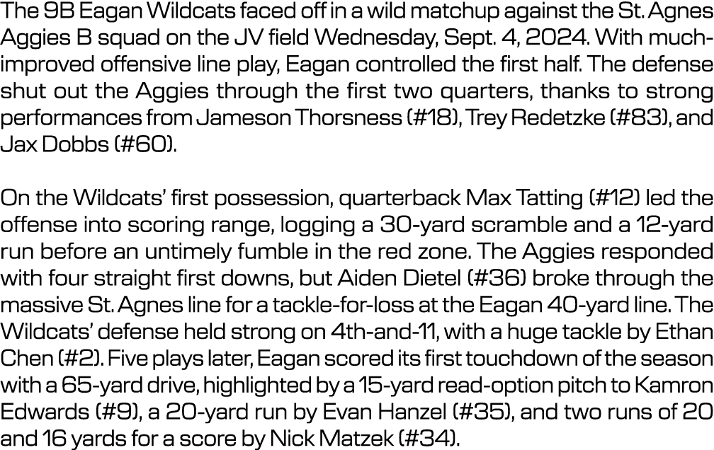 The 9B Eagan Wildcats faced off in a wild matchup against the St. Agnes Aggies B squad on the JV field Wednesday, Sep...