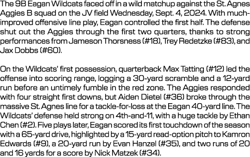 The 9B Eagan Wildcats faced off in a wild matchup against the St. Agnes Aggies B squad on the JV field Wednesday, Sep...