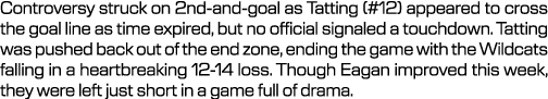 Controversy struck on 2nd and goal as Tatting (#12) appeared to cross the goal line as time expired, but no official ...