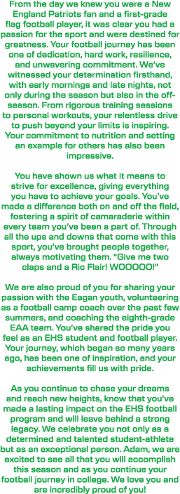From the day we knew you were a New England Patriots fan and a first grade flag football player, it was clear you had...