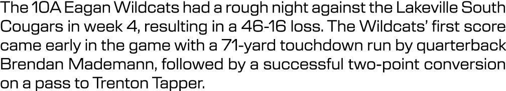 The 10A Eagan Wildcats had a rough night against the Lakeville South Cougars in week 4, resulting in a 46 16 loss. Th...