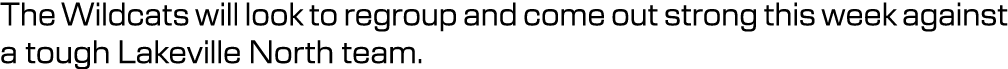 The Wildcats will look to regroup and come out strong this week against a tough Lakeville North team.