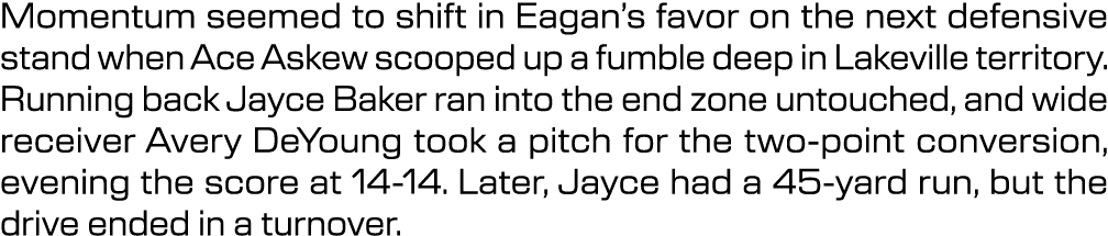 Momentum seemed to shift in Eagan’s favor on the next defensive stand when Ace Askew scooped up a fumble deep in Lake...