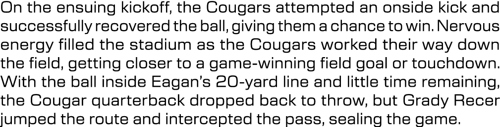 On the ensuing kickoff, the Cougars attempted an onside kick and successfully recovered the ball, giving them a chanc...