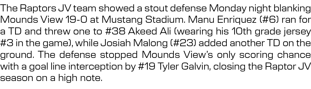 The Raptors JV team showed a stout defense Monday night blanking Mounds View 19 0 at Mustang Stadium. Manu Enriquez (...