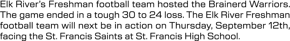 Elk River’s Freshman football team hosted the Brainerd Warriors. The game ended in a tough 30 to 24 loss. The Elk Riv...